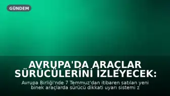 Avrupa'da Araçlar Sürücülerini İzleyecek: Benzer Teknoloji ABD'ye de Geliyor