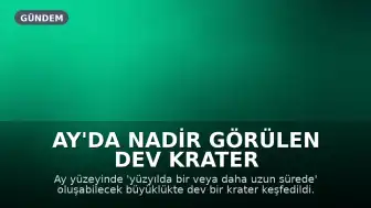 Ay'da Nadir Görülen Dev Krater Keşfedildi