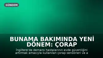 Bunama Bakımında Yeni Dönem: Çorap Sensörleri ve Akıllı Yataklar