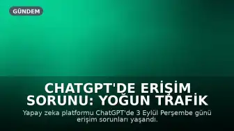 ChatGPT'de Erişim Sorunu: Yoğun Trafik mi, Sistem Çökmesi mi?