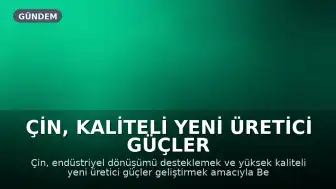 Çin, Kaliteli Yeni Üretici Güçler İçin İnovasyon Merkezlerinden Faydalanıyor