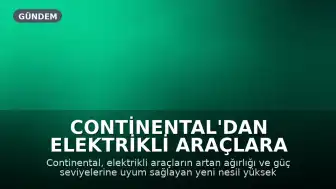 Continental'dan Elektrikli Araçlara Özel Yeni Yüksek Performans Lastikleri