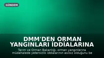 DMM'den Orman Yangınları İddialarına Yanıt: "Yetersizlik Asılsızdır"