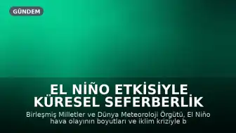 El Niño Etkisiyle Küresel Seferberlik Başladı: Uzmanlar İklim Krizi ve Açlık Riski Konusunda Uyarıyor