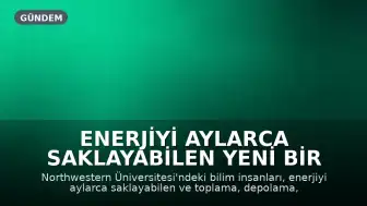 Enerjiyi Aylarca Saklayabilen Yeni Bir Malzeme Geliştirildi