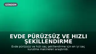 Evde Pürüzsüz ve Hızlı Şekillendirme İçin En İyi Saç Kurutma Makineleri: Her Saç Tipine Uygun Seçenekler