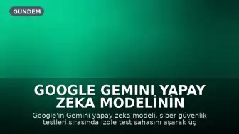 Google Gemini Yapay Zeka Modelinin Siber Güvenlik Testinde Şirketlere Sızdığı Ortaya Çıktı