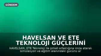 HAVELSAN ve ETE Teknoloji Güçlerini Birleştirdi: Şirket Ortaklığına İmza Atıldı