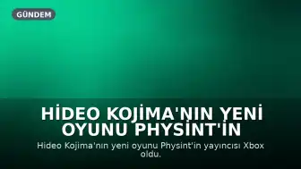 Hideo Kojima'nın Yeni Oyunu Physint'in Yayıncısı Xbox Oldu
