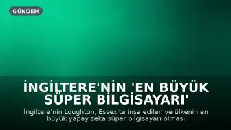 İngiltere'nin 'En Büyük Süper Bilgisayarı' Güç Kaynağı Sorunları Nedeniyle Gecikiyor