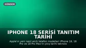 iPhone 18 Serisi Tanıtım Tarihi ve Beklentiler: Apple'dan Yeni Adımlar