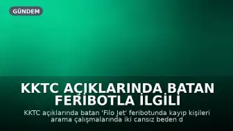 KKTC Açıklarında Batan Feribotla İlgili Arama Çalışmalarında İki Naaş Daha Bulundu