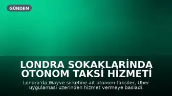Londra Sokaklarinda Otonom Taksi Hizmeti Basladi
