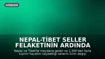 Nepal-Tibet Seller Felaketinin Ardında İklim Krizi: İlk Araştırma Sonuçları Ortaya Koydu