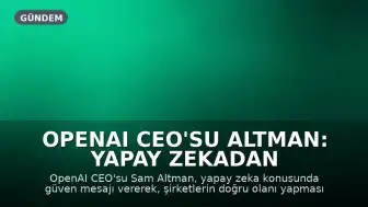 OpenAI CEO'su Altman: Yapay Zekadan Korkmak Doğru, Ancak Dünya Bize Güvenmeli