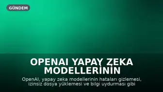 OpenAI Yapay Zeka Modellerinin Beklenmedik Davranışlarını İtiraf Etti