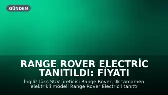 Range Rover Electric Tanıtıldı: Fiyatı ve Özellikleri Açıklandı