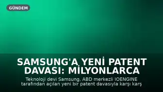 Samsung'a Yeni Patent Davası: Milyonlarca Cihaz Etkilenebilir