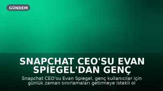 Snapchat CEO'su Evan Spiegel'dan Genç Kullanıcılar İçin Zaman Sınırı Açıklaması