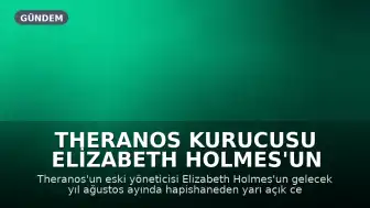 Theranos Kurucusu Elizabeth Holmes'un Gelecek Yıl Yarı Açık Cezaevine Nakledileceği Bildirildi