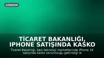 Ticaret Bakanlığı, iPhone Satışında Kasko Zorunluluğu İddialarını İnceliyor