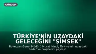 Türkiye'nin Uzaydaki Geleceğini "ŞİMŞEK" Projeleri Belirleyecek
