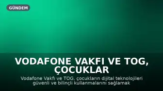 Vodafone Vakfı ve TOG, Çocuklar İçin "Dijital Dostum" Projesini Başlattı