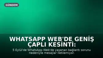 WhatsApp Web'de Geniş Çaplı Kesinti: Mesajlar Gitmiyor, Bağlantı Sorunu Yaşanıyor