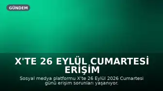 X'te 26 Eylül Cumartesi Erişim Sorunu Yaşanıyor: Kullanıcılar Platforma Girişte Zorlanıyor