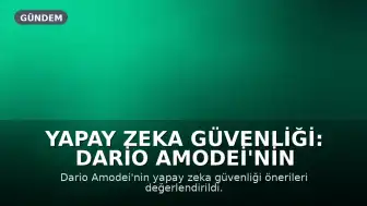 Yapay Zeka Güvenliği: Dario Amodei'nin Önerileri Değerlendirildi