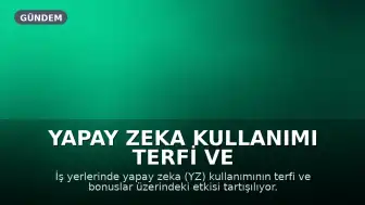 Yapay Zeka Kullanımı Terfi ve Bonusları Nasıl Etkiliyor?