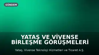 Yataş ve Vivense Birleşme Görüşmeleri Sona Erdi