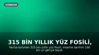 315 Bin Yıllık Yüz Fosili, İnsanlık Tarihini Yeniden Yazdı