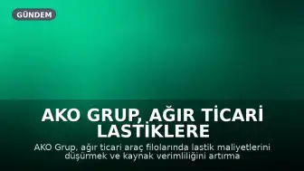 AKO Grup, ağır ticari lastiklere ikinci ömür kazandırıyor