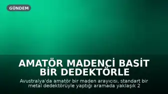 Amatör Madenci Basit Bir Dedektörle 2.5 Kilogram Saf Altın Buldu