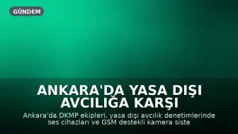 Ankara'da Yasa Dışı Avcılığa Karşı Denetim: Ses Cihazları ve GSM Kameralar Ele Geçirildi