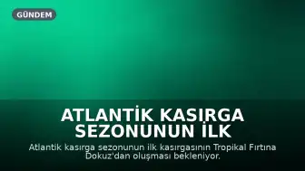 Atlantik Kasırga Sezonunun İlk Kasırgası Olması Beklenen Tropikal Fırtına Körfez'de Belirdi