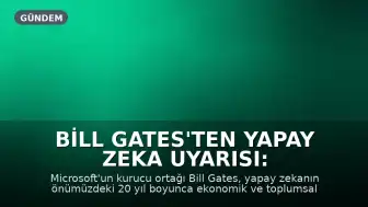 Bill Gates'ten Yapay Zeka Uyarısı: Önümüzdeki 20 Yıl Ekonomik ve Toplumsal Çalkantılara Sahne Olabilir