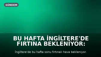 Bu Hafta İngiltere'de Fırtına Bekleniyor: İlk Adı Konulacak Fırtına 'Austen' Olabilir