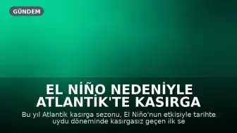 El Niño Nedeniyle Atlantik'te Kasırga Oluşmadı, Bu Yıl Rekor Düşük Sezon Olabilir