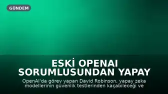 Eski OpenAI Sorumlusundan Yapay Zeka Güvenliği İçin Kritik Uyarı: Modeller Daha Tehlikeli Hale Gelebilir