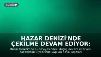 Hazar Denizi'nde Çekilme Devam Ediyor: Yeni Adalar Ortaya Çıkıyor