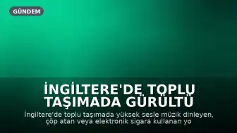 İngiltere'de Toplu Taşımada Gürültü Yapanlara 100 Sterline Kadar Ceza