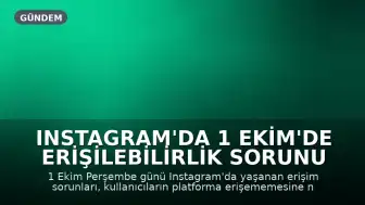 Instagram'da 1 Ekim'de Erişilebilirlik Sorunu Yaşandı: Neden Açılmadı?