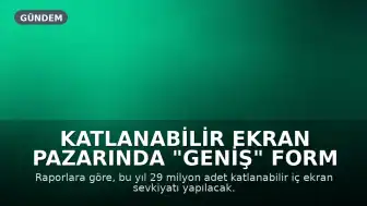 Katlanabilir Ekran Pazarında "Geniş" Form Faktörü Öne Çıkıyor