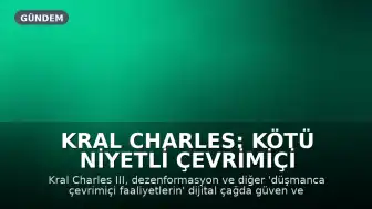 Kral Charles: Kötü niyetli çevrimiçi aktörler taktiklerini geliştiriyor