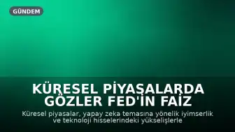 Küresel Piyasalarda Gözler Fed'in Faiz Kararında: Teknoloji Hisseleri Yükselişte