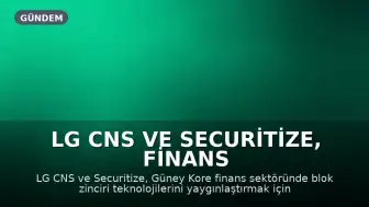 LG CNS ve Securitize, Finans Sektöründe Blok Zinciri Teknolojilerini Geliştirmek İçin İş Birliği Yapıyor