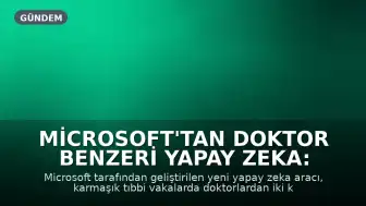 Microsoft'tan Doktor Benzeri Yapay Zeka: Teşhislerde Hekimlerden İki Kat Başarılı
