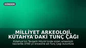 Milliyet Arkeoloji, Kütahya'daki Tunç Çağı Başkenti Tavşanlı Höyük'ü Keşfediyor